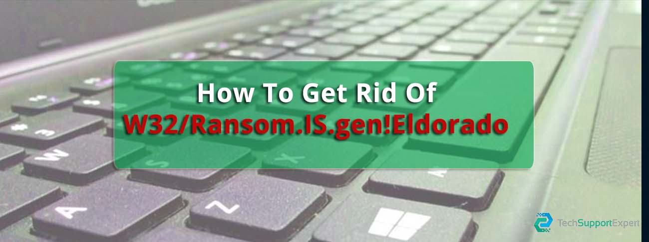 How To Get Rid Of W32/Ransom.IS.gen!Eldorado Virus From Computer