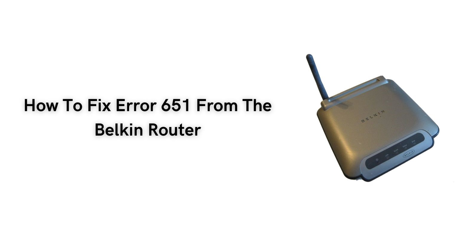 How To Fix Error 651 From The Belkin Router