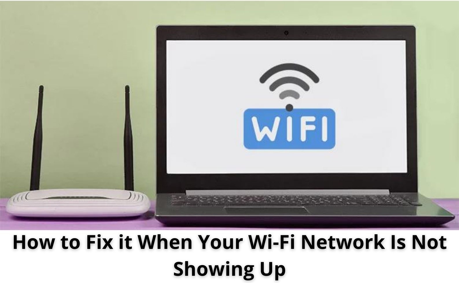 How to Fix it When Your Wi-Fi Network Is Not Showing Up
