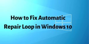 How to Fix Automatic Repair Loop in Windows 10